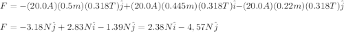 F=-(20.0A)(0.5m)(0.318T)\hat{j}+(20.0A)(0.445m)(0.318T)\hat{i}-(20.0A)(0.22m)(0.318T)\hat{j}\\\\F=-3.18N\hat{j}+2.83N\hat{i}-1.39N\hat{j}=2.38N\hat{i}-4,57N\hat{j}