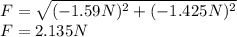 F = \sqrt{(-1.59N)^2+(-1.425N)^2\\} \\F = 2.135N