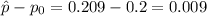 \hat{p}-p_{0} = 0.209 - 0.2 = 0.009