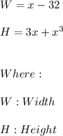 W= x-32 \\ \\ H=3x+x^3 \\ \\ \\ Where: \\ \\ W:Width \\ \\ H:Height