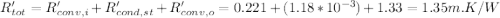 R_{tot}'=R_{conv,i}'+R_{cond,st}'+R_{conv,o}'=0.221+(1.18*10^{-3})+1.33=1.35m.K/W