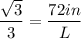 \dfrac{\sqrt{3} }{3}  = \dfrac{72 in}{L}