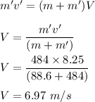 m'v'=(m+m')V\\\\V=\dfrac{m'v'}{(m+m')}\\\\V=\dfrac{484\times 8.25}{(88.6+484)}\\\\V=6.97\ m/s