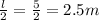 \frac{l}{2}=\frac{5}{2}=2.5 m