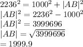 2236^2=1000^2+|AB|^2\\|AB|^2=2236^2-1000^2\\|AB|^2=3999696\\|AB|=\sqrt{3999696} \\=1999.9