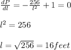 \frac{dP}{dl} =-\frac{256}{l^{2} }+1=0 \\\\l^{2}=256\\\\l=\sqrt{256}=16feet
