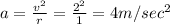 a=\frac{v^2}{r}=\frac{2^2}{1}=4m/sec^2