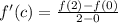 f'(c) =\frac{f(2)-f(0)}{2 - 0}
