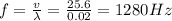 f=\frac{v}{\lambda} =\frac{25.6}{0.02}=1280Hz