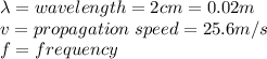 \lambda=wavelength=2cm=0.02m\\v=propagation\hspace{3} speed=25.6m/s\\f=frequency