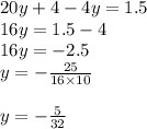 20y + 4 - 4y = 1.5 \\ 16y = 1.5 - 4 \\ 16y =  - 2.5 \\ y =  -  \frac{25}{16 \times 10}   \\ \\ y =  -  \frac{5}{32}