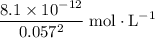 \displaystyle \frac{8.1 \times 10^{-12}}{0.057^2}\; \rm mol\cdot L^{-1}