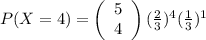P(X = 4)=\left(\begin{array}{c}5\\ 4 \end{array} \right)(\frac{2}{3})^{4}(\frac{1}{3})^{1}