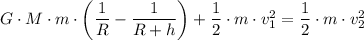 G \cdot M \cdot m\cdot \left(\dfrac{1}{R } -\dfrac{1}{R + h} \right)+ \dfrac{1}{2} \cdot m \cdot v_1^2 =  \dfrac{1}{2} \cdot m \cdot v_2^2