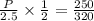 \frac{P}{2.5} \times \frac{1}{2} =\frac{250}{320}