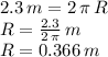 2.3\,m=2\,\pi\,R\\R=\frac{2.3}{2\,\pi} \,m\\R=0.366\,m