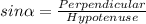 sin\alpha =\frac{Perpendicular}{Hypotenuse}