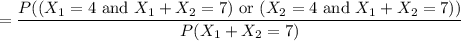 =\dfrac{P((X_1=4\text{ and }X_1+X_2=7)\text{ or }(X_2=4\text{ and }X_1+X_2=7))}{P(X_1+X_2=7)}