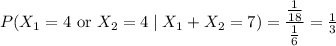 P(X_1=4\text{ or }X_2=4\mid X_1+X_2=7)=\dfrac{\frac1{18}}{\frac16}=\frac13