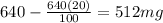 640-\frac{640(20)}{100} =512 mg