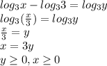 log_{3} x-log_{3}3=log_{3}y\\log_{3}(\frac{x}{3})=log_{3}y\\\frac{x}{3}=y\\x=3y\\y\geq 0,x \geq 0
