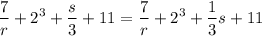 $\frac{7}{r}+2^{3}+\frac{s}{3}+11=\frac{7}{r}+2^{3}+\frac{1}{3}s+11