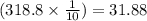 (318.8 \times \frac{1}{10}) = 31.88