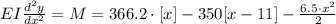 EI\frac{d^2y}{dx^2} = M = 366.2 \cdot [x] - 350[x-11]-\frac{6.5\cdot x^2}{2}