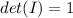 det(I)=1