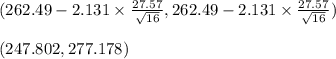 (262.49-2.131 \times \frac{27.57}{\sqrt{16} },  262.49-2.131 \times \frac{27.57}{\sqrt{16} })\\\\ (247.802,277.178)