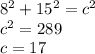 8^2+15^2=c^2\\c^2=289\\c=17