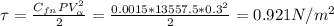 \tau =\frac{C_{fn}PV_{\alpha }^{2}   }{2} =\frac{0.0015*13557.5*0.3^{2} }{2} =0.921N/m^{2}
