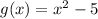 g(x)=x^2-5