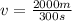 v = \frac{2000 m}{300 s}