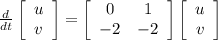 \frac{d}{dt} \left[\begin{array}{ccc}u\\v\end{array}\right] = \left[\begin{array}{ccc}0&1\\-2&-2\end{array}\right] \left[\begin{array}{ccc}u\\v\end{array}\right]