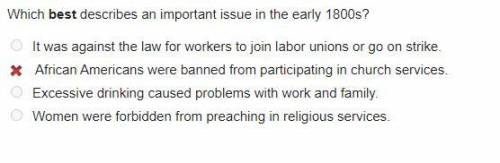 Which best describes an important issue in the early 1800s?O It was against the law for workers to j