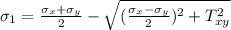 \sigma_{1} = \frac{\sigma_{x}+ \sigma_{y}  }{2} - \sqrt{(\frac{\sigma_{x}-\sigma_{y}  }{2}) ^{2} + T_{xy} ^{2}  }