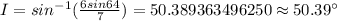 I=sin^{-1}(\frac {6 sin64}{7})=50.389363496250\approx 50.39^{\circ}