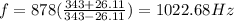 f=878(\frac{343+26.11}{343-26.11} )=1022.68Hz