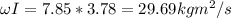 \omega I = 7.85 * 3.78 = 29.69 kgm^2/s