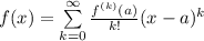 f(x) = \sum\limits_{k=0}^{\infty}  \frac{f^{(k)}(a)}{k!}   (x-a)^k