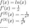 f(x)=ln(x)\\f'(x) = \frac{1}{x}\\f^{(2)}(x) = -\frac{1}{x^2}\\f^{(3)}(x) = \frac{2}{x^3}\\......