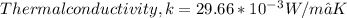 Thermal conductivity, k = 29.66*10^-^3 W/m•K