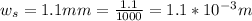 w_s = 1.1mm = \frac{1.1}{1000}  =1.1 *10^{-3}m