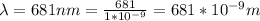 \lambda = 681nm = \frac{681}{1*10^{-9}} = 681 *10^{-9}m