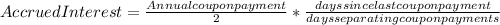 Accrued Interest =  \frac{Annual coupon payment}{2} * \frac{days since last coupon payment}{days separating coupon payments}