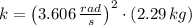 k = \left(3.606\,\frac{rad}{s} \right)^{2}\cdot (2.29\,kg)