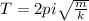 T = 2 pi \sqrt{\frac{m}{k} }