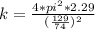 k = \frac{4 * pi^{2} * 2.29 }{(\frac{129}{74})^{2} }
