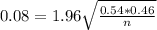 0.08 = 1.96\sqrt{\frac{0.54*0.46}{n}}